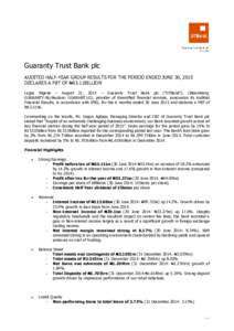 Guaranty Trust Bank plc AUDITED HALF-YEAR GROUP RESULTS FOR THE PERIOD ENDED JUNE 30, 2015 DECLARES A PBT OF N63.11BILLION Lagos Nigeria – August 21, 2015 – Guaranty Trust Bank plc (“GTBank”), (Bloomberg: GUARANT