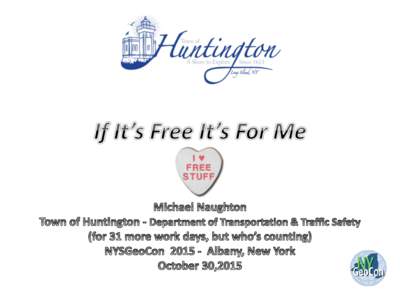 Me • I have worked for the Town of Huntington for 32 years. • The Town of Huntington is on the north shore of Long Island. It is 93 mi2 and has about 205,000 residents  • Major use of GIS/GPS for managing major st