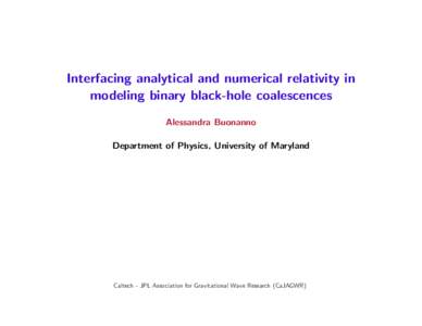 Interfacing analytical and numerical relativity in modeling binary black-hole coalescences Alessandra Buonanno Department of Physics, University of Maryland  Caltech - JPL Association for Gravitational Wave Research (CaJ