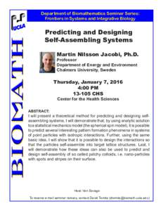 Department of Biomathematics Seminar Series: Frontiers in Systems and Integrative Biology Predicting and Designing Self-Assembling Systems Martin Nilsson Jacobi, Ph.D.