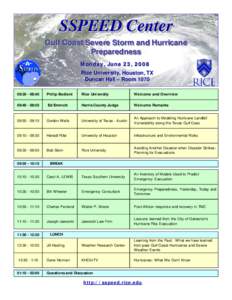 SSPEED Center Gulf Coast Severe Storm and Hurricane Preparedness Monday, June 23, 2008 Rice University, Houston, TX Duncan Hall – Room 1070
