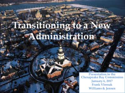Transitioning to a New Administration Presentation to the Chesapeake Bay Commission January 6, 2017