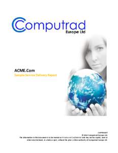 ACME.Com Sample Service Delivery Report COPYRIGHT © 2012 Computrad Europe Ltd. The information in this document is to be treated as Private and Confidential and may not be copied, used or
