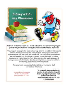 Sidney’s Kidney Classroom  Kidneys in the Classroom is a health education and prevention program provided by the National Kidney Foundation of Northeast New York The program is designed to teach school age children abo