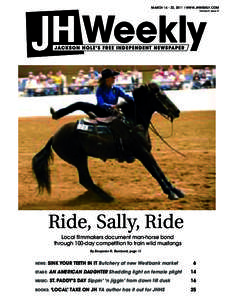 MARCH[removed], 2011 l WWW.JHWEEKLY.COM Volume 9, Issue 13 Ride, Sally, Ride Local filmmakers document man-horse bond through 100-day competition to train wild mustangs