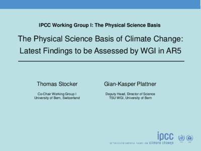 IPCC Working Group I: The Physical Science Basis  The Physical Science Basis of Climate Change: Latest Findings to be Assessed by WGI in AR5  Thomas Stocker