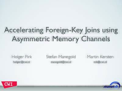Accelerating Foreign-Key Joins using Asymmetric Memory Channels Holger Pirk Stefan Manegold