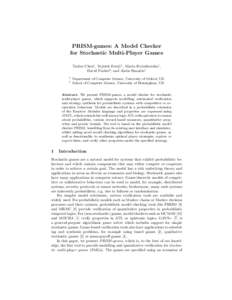 PRISM-games: A Model Checker for Stochastic Multi-Player Games Taolue Chen1 , Vojtˇech Forejt1 , Marta Kwiatkowska1 , David Parker2 , and Aistis Simaitis1 1 2
