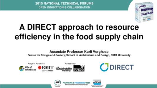 A DIRECT approach to resource efficiency in the food supply chain Associate Professor Karli Verghese Centre for Design and Society, School of Architecture and Design, RMIT University  What a waste !