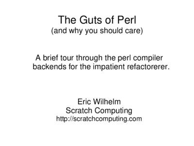The Guts of Perl (and why you should care) A brief tour through the perl compiler backends for the impatient refactorerer.