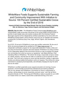 WhiteWave Foods Supports Sustainable Farming and Community Improvement With Initiative to Source 100 Percent Certified Sustainable Cocoa by the End of 2016 Impacts All North American-Based Brands That Use Cocoa Powders, 