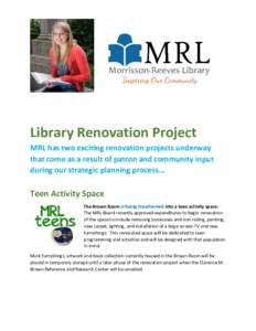 Library Renovation Project MRL has two exciting renovation projects underway that come as a result of patron and community input during our strategic planning process…  Teen Activity Space
