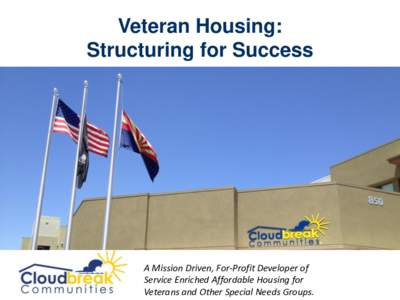 Veteran Housing: Structuring for Success A Mission Driven, For-Profit Developer of Service Enriched Affordable Housing for Veterans and Other Special Needs Groups.