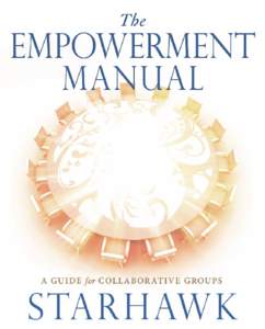 Advance Praise for  The Empowerment Manual It’s not easy to meld a sweeping vision with practical steps on how to implement it, but Starhawk has succeeded brilliantly in The Empowerment Manual. Filled with case histo
