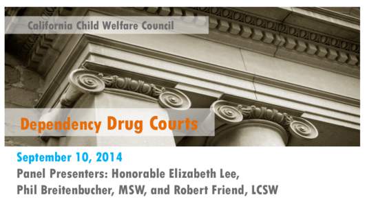 California Child Welfare Council  June 26, 2014 Dependency Drug Courts September 10, 2014