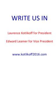 WRITE US IN Laurence Kotlikoff for President Edward Leamer for Vice President www.kotlikoff2016.com
