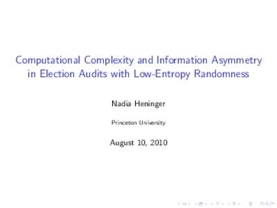 Computational Complexity and Information Asymmetry in Election Audits with Low-Entropy Randomness Nadia Heninger Princeton University  August 10, 2010