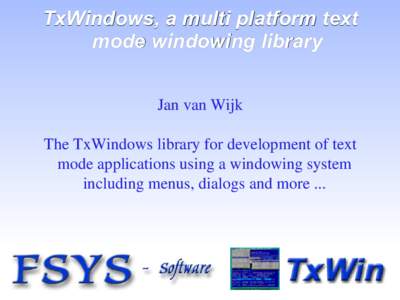 TxWindows, a multi platform text mode windowing library Jan van Wijk The TxWindows library for development of text mode applications using a windowing system including menus, dialogs and more ...