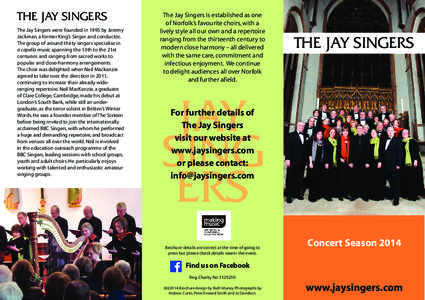 THE JAY SINGERS The Jay Singers were founded in 1995 by Jeremy Jackman, a former King’s Singer and conductor. The group of around thirty singers specialise in a capella music spanning the 13th to the 21st centuries and
