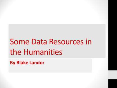 Some Data Resources in the Humanities By Blake Landor Text Mining Tools Hermeneutica.ca (http://hermeneuti.ca/voyeur/tools)