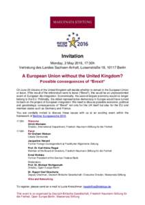 Invitation Monday, 2 May 2016, 17:30h Vertretung des Landes Sachsen-Anhalt, Luisenstraße 18, 10117 Berlin A European Union without the United Kingdom? Possible consequences of “Brexit“