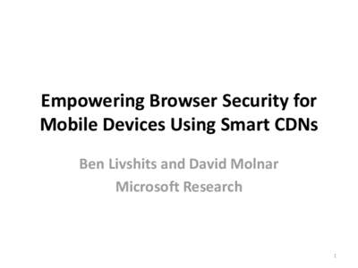 Empowering Browser Security for Mobile Devices Using Smart CDNs Ben Livshits and David Molnar Microsoft Research  1
