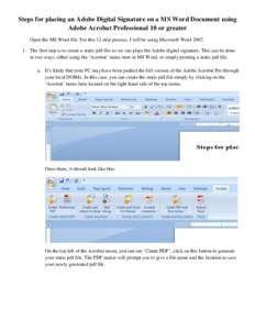 Steps for placing an Adobe Digital Signature on a MS Word Document using Adobe Acrobat Professional 10 or greater Open the MS Word file. For this 12 step process, I will be using Microsoft WordThe first step is