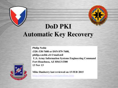 DoD PKI Automatic Key Recovery Philip Noble[removed]or DSN[removed], [removed] U.S. Army Information Systems Engineering Command