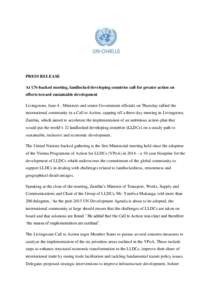 PRESS RELEASE At UN-backed meeting, landlocked developing countries call for greater action on efforts toward sustainable development Livingstone, June 4 - Ministers and senior Government officials on Thursday rallied th