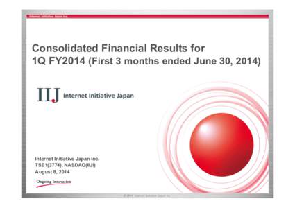 Consolidated Financial Results for 1Q FY2014 (First 3 months ended June 30, 2014) Internet Initiative Japan Inc. TSE1(3774), NASDAQ(IIJI) August 8, 2014