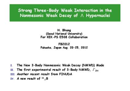 Strong Three-Body Weak Interaction in the Nonmesonic Weak Decay of Λ Hypernuclei H. Bhang (Seoul National University)