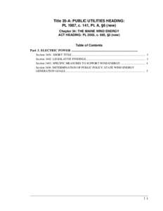 Title 35-A: PUBLIC UTILITIES HEADING: PL 1987, c. 141, Pt. A, §6 (new) Chapter 34: THE MAINE WIND ENERGY ACT HEADING: PL 2003, c. 665, §3 (new) Table of Contents Part 3. ELECTRIC POWER .................................
