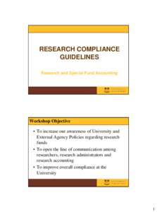 RESEARCH COMPLIANCE GUIDELINES Research and Special Fund Accounting Workshop Objective • To increase our awareness of University and