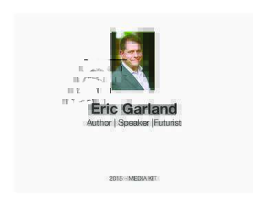 Eric Garland Author | Speaker |Futurist 2015 – MEDIA KIT
  Eric Garland is trusted for his unique insight and analysis on economic trends, geopolitics, and