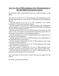Law Noof 2005 pertaining to the Reorganization of the Abu Dhabi Environment Agency We, KHALIFA BIN ZAYED BIN SULTAN AL NAHYAN, Ruler of Abu Dhabi, After perusal of Law No (1) of 1974 pertaining to the reorganizati