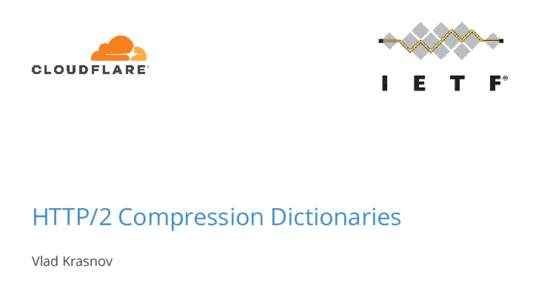 HTTP/2 Compression Dictionaries Vlad Krasnov In a nutshell ● ●