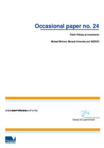 Occasional paper no. 24 Public Policies as Investments Michael Mintrom, Monash University and ANZSOG The Australia and New Zealand School of Government and the State Services Authority of Victoria are collaborating on a
