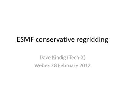 ESMF conservative regridding Dave Kindig (Tech-X) Webex 28 February 2012 Ocean models • ESMP does not allow masking at the moment