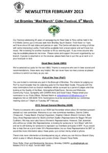 NEWSLETTER FEBRUARY 2013 1st Bromley “Mad March” Cider Festival, 9th March. Our Festival celebrating 25 years of campaigning for Real Cider & Perry will be held in the H G Wells Centre, just 2 minutes walk from Broml