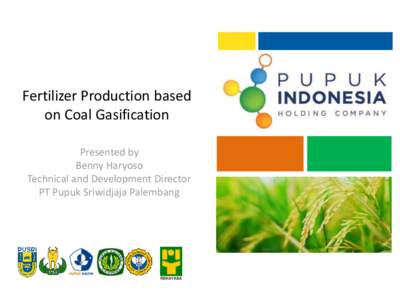Fertilizer Production based on Coal Gasification Presented by Benny Haryoso Technical and Development Director PT Pupuk Sriwidjaja Palembang