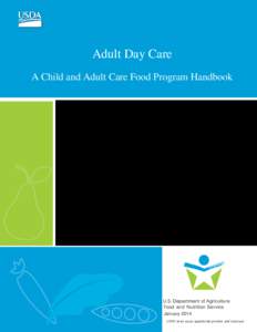 Adult Day Care A Child and Adult Care Food Program Handbook U.S. Department of Agriculture Food and Nutrition Service January 2014