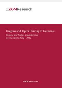 Dragons and Tigers Hunting in Germany: Chinese and Indian acquisitions of German firms 2002 – 2012 Associates BGM Research