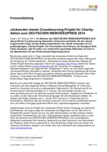    Pressemitteilung clickworker startet Crowdsourcing-Projekt für CharityAktion zum DEUTSCHEN WEBVIDEOPREIS 2014 Essen, 04. FebruarIm Rahmen des DEUTSCHEN WEBVIDEOPREISES 2014