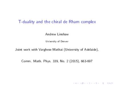 T-duality and the chiral de Rham complex Andrew Linshaw University of Denver Joint work with Varghese Mathai (University of Adelaide),