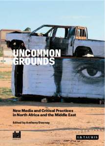 UNCOMMON GROUNDS New Media and Critical Practices in North Africa and the Middle East Edited by Anthony Downey