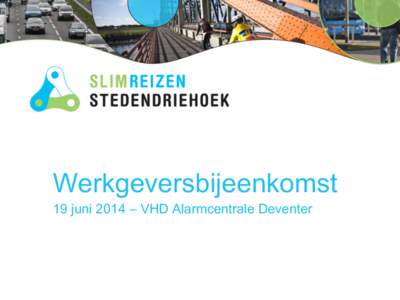 Werkgeversbijeenkomst 19 juni 2014 – VHD Alarmcentrale Deventer Programma •  • 