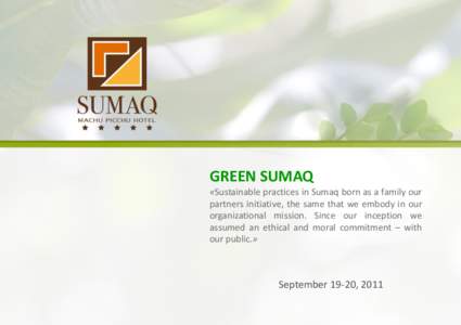 GREEN SUMAQ «Sustainable practices in Sumaq born as a family our partners initiative, the same that we embody in our organizational mission. Since our inception we assumed an ethical and moral commitment – with our pu