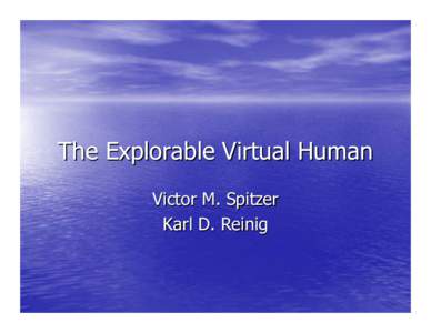 The Explorable Virtual Human Victor M. Spitzer Karl D. Reinig Virtual Anatomy Over the Internet • Digitized cryosectioned data is like crude