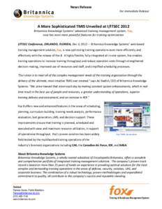 News Release For Immediate Release A More Sophisticated TMIS Unveiled at I/ITSEC 2012 Britannica Knowledge Systems’ advanced training management system, Fox, now has even more powerful features for training optimizatio