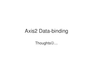 Axis2 Data-binding Thoughts … Major changes from Axis 1.x • Investigate the possibility of using data binding tools…XmlBeans, JAXB, Castor…